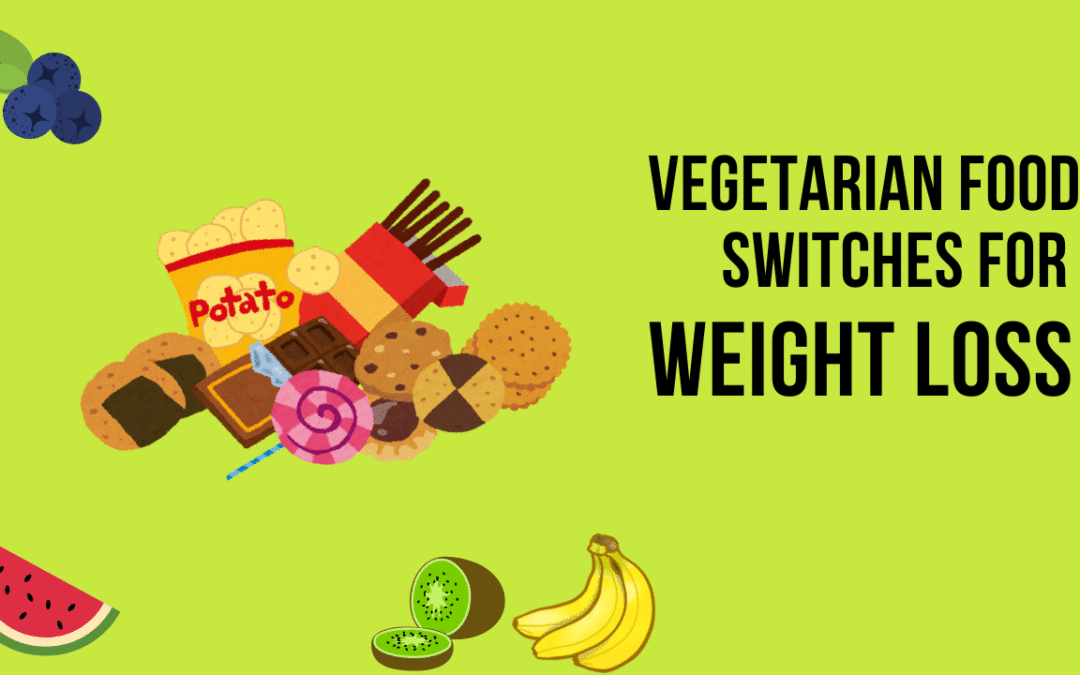 11 vegetarian food switches for weight loss